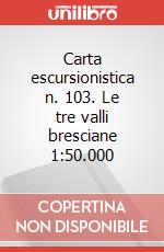 Carta escursionistica n. 103. Le tre valli bresciane 1:50.000 art vari a