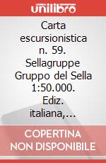 Carta escursionistica n. 59. Sellagruppe Gruppo del Sella 1:50.000. Ediz. italiana, tedesca, inglese e francese articolo cartoleria