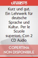 Kurz und gut. Ein Lehrwerk für deutsche Sprache und Kultur. Per le Scuole superiori. Con 2 CD Audio
