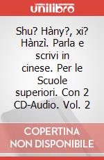 Shu? Hàny?, xi? Hànzì. Parla e scrivi in cinese. Per le Scuole superiori. Con CD-Audio. Vol. 2 articolo cartoleria di Ambrosini Claudia; Casarin Elettra; Colombo Greta