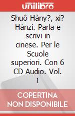 Shu? Hàny?, xi? Hànzì. Parla e scrivi in cinese. Per le Scuole. Con 6 CD Audio. Vol. 1 articolo cartoleria di Ambrosini Claudia; Casarin Elettra; Colombo Greta