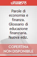 Parole di economia e finanza. Glossario di educazione finanziaria. Nuova ediz. art vari a