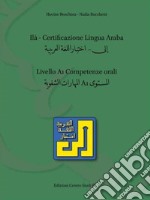 ILA. Certificazione lingua araba. Livello A1. Competenze orali articolo cartoleria di Benchina Hocine; Rochhetti Nadia