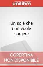 Un sole che non vuole sorgere art vari a