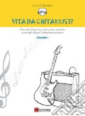 Vita da chitarristi. Manuale di tecnica, meccanica, armonia e consigli utili per il chitarrista moderno. Vol. 1: Lezioni 1-15 art vari a