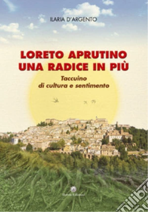 Loreto Aprutino una radice in più. Taccuino di cultura e sentimento