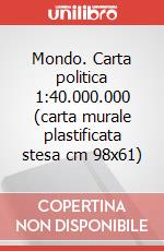 Mondo. Carta politica 1:40.000.000 (carta murale plastificata stesa cm 98x61) art vari a