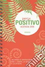 Pensa positivo. Agenda 2018. Un anno di ispirazione per la mente, il corpo e lo spirito articolo cartoleria di DiPirro Dani