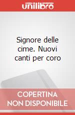Signore delle cime. Nuovi canti per coro art vari a