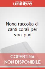 Nona raccolta di canti corali per voci pari art vari a