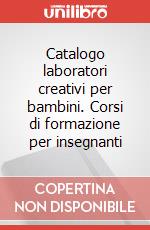 Catalogo laboratori creativi per bambini. Corsi di formazione per insegnanti art vari a
