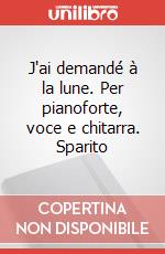 J'ai demandé à la lune. Per pianoforte, voce e chitarra. Sparito art vari a