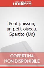 Petit poisson, un petit oiseau. Spartito (Un) art vari a