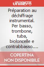 Préparation au déchiffrage instrumental. Per basso, trombone, tuba, bioloncelle e contrabbasso. Metodo. Vol. C art vari a