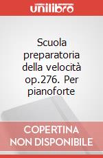 Scuola preparatoria della velocità op.276. Per pianoforte