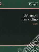 36 studi per violino. Op. 20 articolo cartoleria di Kayser Philipp C.