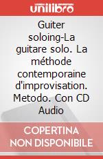 Guiter soloing-La guitare solo. La méthode contemporaine d'improvisation. Metodo. Con CD Audio art vari a