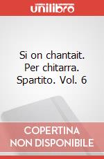 Si on chantait. Per chitarra. Spartito. Vol. 6 art vari a