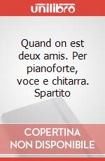 Quand on est deux amis. Per pianoforte, voce e chitarra. Spartito art vari a