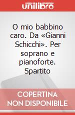 O mio babbino caro. Da «Gianni Schicchi». Per soprano e pianoforte. Spartito art vari a