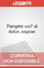 Piangete voi? al dolce..sopran art vari a