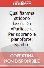 Qual fiamma stridono lassù. Da «Pagliacci». Per soprano e pianoforte. Spartito art vari a