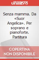 Senza mamma. Da «Suor Angelica». Per soprano e pianoforte. Partitura art vari a