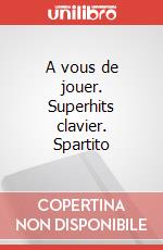 A vous de jouer. Superhits clavier. Spartito art vari a