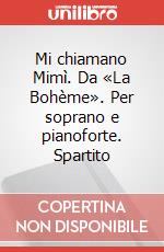 Mi chiamano Mimì. Da «La Bohème». Per soprano e pianoforte. Spartito art vari a