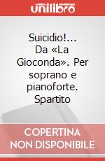 Suicidio!... Da «La Gioconda». Per soprano e pianoforte. Spartito art vari a