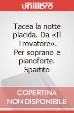 Tacea la notte placida. Da «Il Trovatore». Per soprano e pianoforte. Spartito art vari a