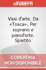 Vissi d'arte. Da «Tosca». Per soprano e pianoforte. Spartito art vari a