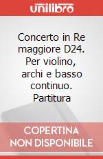 Concerto in Re maggiore D24. Per violino, archi e basso continuo. Partitura art vari a