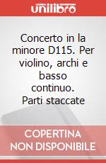 Concerto in la minore D115. Per violino, archi e basso continuo. Parti staccate art vari a