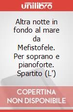 Altra notte in fondo al mare da Mefistofele. Per soprano e pianoforte. Spartito (L') art vari a