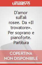 D'amor sull'ali rosee. Da «Il trovatore». Per soprano e pianoforte. Partitura art vari a