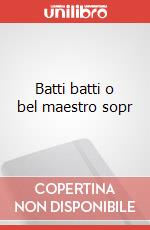 Batti batti o bel maestro sopr art vari a