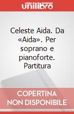 Celeste Aida. Da «Aida». Per soprano e pianoforte. Partitura art vari a