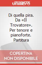 Di quella pira. Da «Il Trovatore». Per tenore e pianoforte. Partitura art vari a