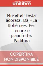 Musette! Testa adorata. Da «La Bohème». Per tenore e pianoforte. Partitura art vari a