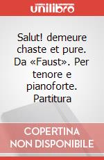 Salut! demeure chaste et pure. Da «Faust». Per tenore e pianoforte. Partitura art vari a