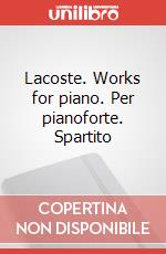 Lacoste. Works for piano. Per pianoforte. Spartito art vari a