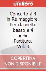 Concerto à 4 in Re maggiore. Per clarinetto basso e 4 archi. Partitura. Vol. 3 art vari a