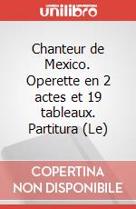 Chanteur de Mexico. Operette en 2 actes et 19 tableaux. Partitura (Le) art vari a