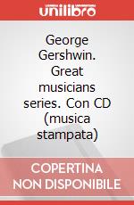 George Gershwin. Great musicians series. Con CD (musica stampata) articolo cartoleria