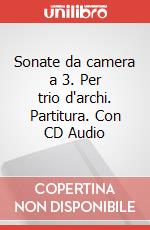 Sonate da camera a 3. Per trio d'archi. Partitura. Con CD Audio art vari a