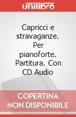 Capricci e stravaganze. Per pianoforte. Partitura. Con CD Audio art vari a