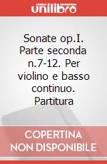 Sonate op.I. Parte seconda n.7-12. Per violino e basso continuo. Partitura art vari a