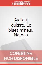Ateliers guitare. Le blues mineur. Metodo