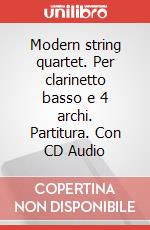 Modern string quartet. Per clarinetto basso e 4 archi. Partitura. Con CD Audio art vari a
